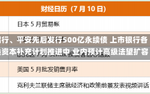 招行、平安先后发行500亿永续债 上市银行各类资本补充计划推进中 业内预计高级法望扩容