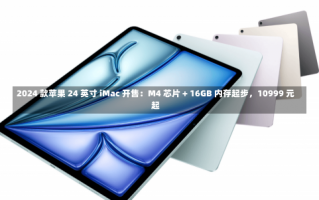 2024 款苹果 24 英寸 iMac 开售：M4 芯片 + 16GB 内存起步，10999 元起