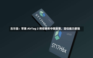 古尔曼：苹果 AirTag 2 将在明年中期发售，定位能力更强