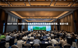 NAT-CES 2024新汽车技术合作生态交流会隆重开幕，看点十足