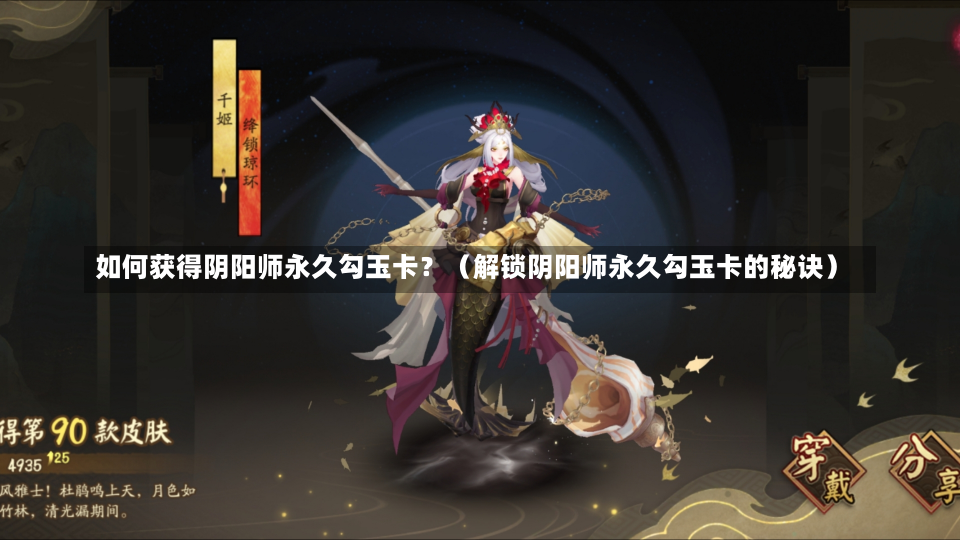 如何获得阴阳师永久勾玉卡？（解锁阴阳师永久勾玉卡的秘诀）-第2张图片-玩游号