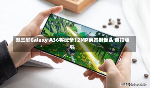 曝三星Galaxy A36将配备12MP前置摄像头 自拍更强-第1张图片-玩游号