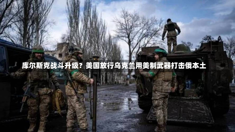 库尔斯克战斗升级？美国放行乌克兰用美制武器打击俄本土-第1张图片-玩游号