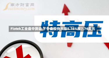 Flotek工业盘中异动 下午盘股价大涨5.16%报7.74美元-第2张图片-玩游号